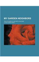 My Garden Neighbors; True Stories of Nature's Children: (English)