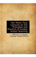 Our Work; Four Lectures on the Principles and Practice of Sunday School Teaching