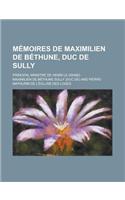 Memoires de Maximilien de Bethune, Duc de Sully; Principal Ministre de Henri Le Grand: (English)