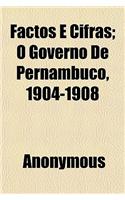 Factos E Cifras; O Governo de Pernambuco, 1904-1908