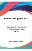 Elemens D'Algebre, Part 1: A L'Usage Des Aspirans A L'Ecole Polytechnique (1803)(French)
