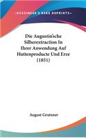 Die Augustin'sche Silberextraction in Ihrer Anwendung Auf Huttenproducte Und Erze (1851)
