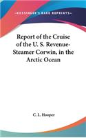 Report of the Cruise of the U. S. Revenue-Steamer Corwin, in the Arctic Ocean
