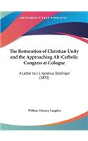 The Restoration of Christian Unity and the Approaching Alt-Catholic Congress at Cologne: A Letter to J. J. Ignatius Dollinger (1872)