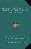The Generative Organs Considered Anatomically, Physically and Philosophically