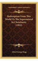 Redemption From This World Or The Supernatural In Christianity (1922)