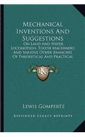 Mechanical Inventions and Suggestions: On Land and Water Locomotion, Tooth Machinery, and Various Other Branches of Theoretical and Practical Mechanics (1851)(English)