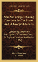 New And Complete Sailing Directions For The Bristol And St. George's Channels: Containing A Maritime Description Of The West Coasts Of England, Scotland And Wales (1854)(English)