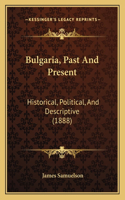 Bulgaria, Past And Present: Historical, Political, And Descriptive (1888)