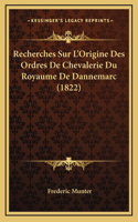 Recherches Sur L'Origine Des Ordres De Chevalerie Du Royaume De Dannemarc (1822)