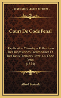 Cours De Code Penal: Explication Theorique Et Pratique Des Dispositions Preliminaires Et Des Deux Premiers Livres Du Code Penal (1854)