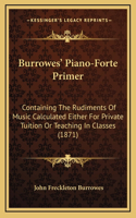 Burrowes' Piano-Forte Primer: Containing The Rudiments Of Music Calculated Either For Private Tuition Or Teaching In Classes (1871)