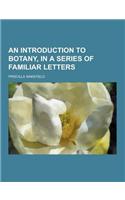 An Introduction to Botany, in a Series of Familiar Letters