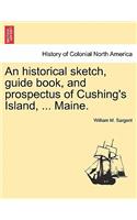 An Historical Sketch, Guide Book, and Prospectus of Cushing's Island, ... Maine.