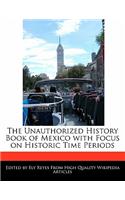 The Unauthorized History Book of Mexico with Focus on Historic Time Periods