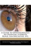 A Guide to Ophthalmology: An Overview, Sushruta, Rufus, Sub-Specialties, Etc.