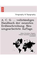 A. C. G. ... Vollsta Ndiges Handbuch Der Neuesten Erdbeschreibung. Neu Umgearbeitete Auflage.