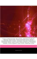 Articles on Glass Compositions, Including: Amorphous Metal, Arsenic Trisulfide, Chalcogenide Glass, Zblan, Uranium Boride, Gesbte, Aginsbte, Arsenic Triselenide, Fluoride Glass, Flint Glass, (English)