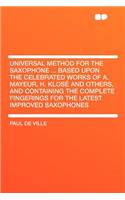 Universal Method for the Saxophone ... Based Upon the Celebrated Works of A. Mayeur, H. Klosé and Others, and Containing the Complete Fingerings for the Latest Improved Saxophones: (English)