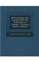 Mitteilungen Der Gesellschaft Fur Erdkunde Zu Leipzig - Primary Source Edition