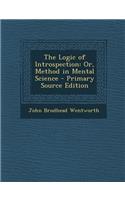 The Logic of Introspection: Or, Method in Mental Science: (English)