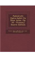 Padmâvatî; Opéra-ballet En Deux Actes. Op. 18