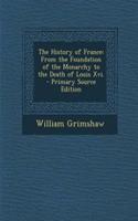 The History of France: From the Foundation of the Monarchy to the Death of Louis XVI.: From the Foundation of the Monarchy to the Death of Louis XVI.