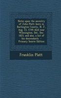 Notes Upon the Ancestry of John Platt: Born in Burlington County, N. J., Aug. 13, 1749; Died Near Wilmington, del., Dec. 1823, and Also, a List of His Descendants