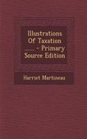 Illustrations of Taxation ...... - Primary Source Edition