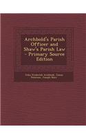 Archbold's Parish Officer and Shaw's Parish Law - Primary Source Edition