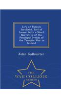 Life of Patrick Sarsfield, Earl of Lucan: With a Short Narrative of the Principal Events of the Jacobite War in Ireland - War College Series(English)