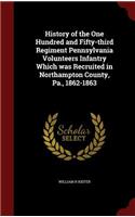 History of the One Hundred and Fifty-third Regiment Pennsylvania Volunteers Infantry Which was Recruited in Northampton County, Pa., 1862-1863