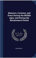 Manners, Customs, and Dress During the Middle Ages, and During the Renaissance Period