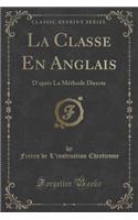 La Classe En Anglais: D'Aprï¿½s La Mï¿½thode Directe (Classic Reprint)