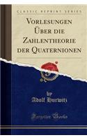 Vorlesungen Über Die Zahlentheorie Der Quaternionen (Classic Reprint)