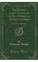 The Modern Story-Teller, or the Best Stories of the Best Authors: Now First Collected (Classic Reprint)(English)