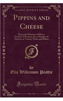 Pippins and Cheese: Being the Relation of How a Number of Persons Ate a Number of Dinners at Various Times and Places (Classic Reprint)