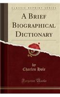 A Brief Biographical Dictionary (Classic Reprint)