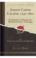 Johann Caspar Lavater, 1741-1801: Denkschrift Zur Hundertsten Wiederkehr Seines Todestages (Classic Reprint)