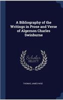 A Bibliography of the Writings in Prose and Verse of Algernon Charles Swinburne