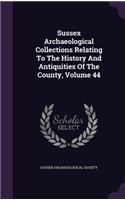 Sussex Archaeological Collections Relating to the History and Antiquities of the County, Volume 44
