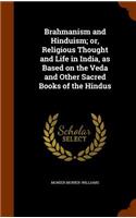 Brahmanism and Hinduism; Or, Religious Thought and Life in India, as Based on the Veda and Other Sacred Books of the Hindus