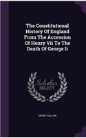 The Constitutional History Of England From The Accession Of Henry Vii To The Death Of George Ii