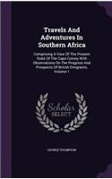 Travels and Adventures in Southern Africa: Comprising a View of the Present State of the Cape Colony with Observations on the Progress and Prospects of British Emigrants, Volume 1