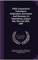 Fifth Connecticut Volunteers, Dedication, Excursion And Reunion, At Gettysburg, August 8th, 9th And 10th, 1887