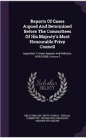 Reports of Cases Argued and Determined Before the Committees of His Majesty's Most Honourable Privy Council