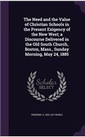 The Need and the Value of Christian Schools in the Present Exigency of the New West; a Discourse Delivered in the Old South Church, Boston, Mass., Sunday Morning, May 24, 1885: (English)