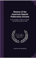 History of the American Baptist Publication Society: From its Origin in 1824, to its Thirty-second Anniversary in 1856