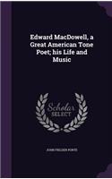 Edward MacDowell, a Great American Tone Poet; his Life and Music