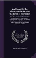 An Essay On the History and Effects of the Laws of Mortmain